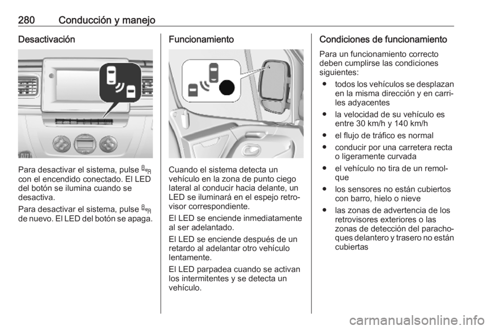 OPEL MOVANO_B 2020 Manual de Instrucciones (in Spanish) 280Conducción y manejoDesactivación
Para desactivar el sistema, pulse .
con el encendido conectado. El LED
del botón se ilumina cuando se
desactiva.
Para desactivar el sistema, pulse .
de nuevo. E OPEL MOVANO_B 2020 Manual de Instrucciones (in Spanish) 280Conducción y manejoDesactivación
Para desactivar el sistema, pulse .
con el encendido conectado. El LED
del botón se ilumina cuando se
desactiva.
Para desactivar el sistema, pulse .
de nuevo. E