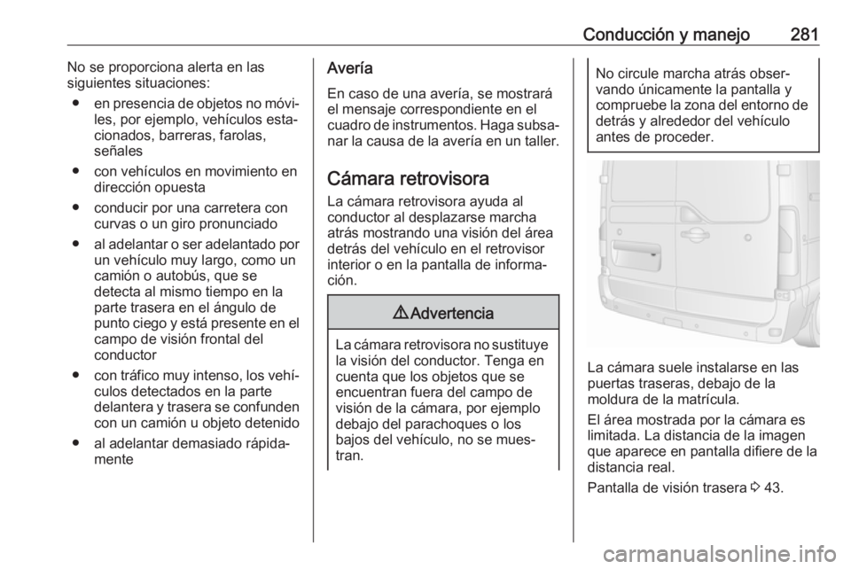 OPEL MOVANO_B 2020 Manual de Instrucciones (in Spanish) Conducción y manejo281No se proporciona alerta en las
siguientes situaciones:
● en presencia de objetos no móvi‐
les, por ejemplo, vehículos esta‐
cionados, barreras, farolas,
señales
● co OPEL MOVANO_B 2020 Manual de Instrucciones (in Spanish) Conducción y manejo281No se proporciona alerta en las
siguientes situaciones:
● en presencia de objetos no móvi‐
les, por ejemplo, vehículos esta‐
cionados, barreras, farolas,
señales
● co