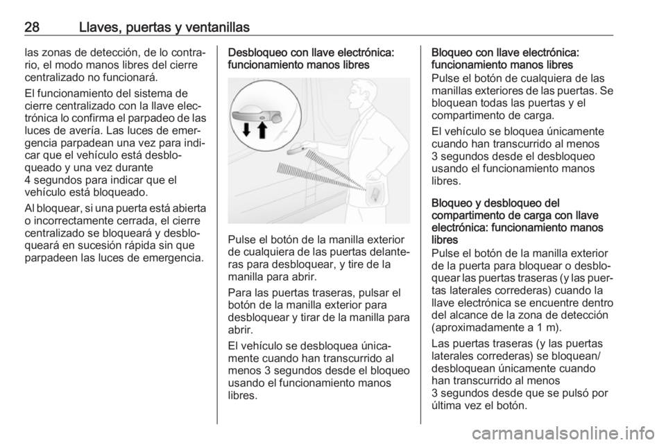 OPEL MOVANO_B 2020  Manual de Instrucciones (in Spanish) 28Llaves, puertas y ventanillaslas zonas de detección, de lo contra‐
rio, el modo manos libres del cierre
centralizado no funcionará.
El funcionamiento del sistema de cierre centralizado con la ll