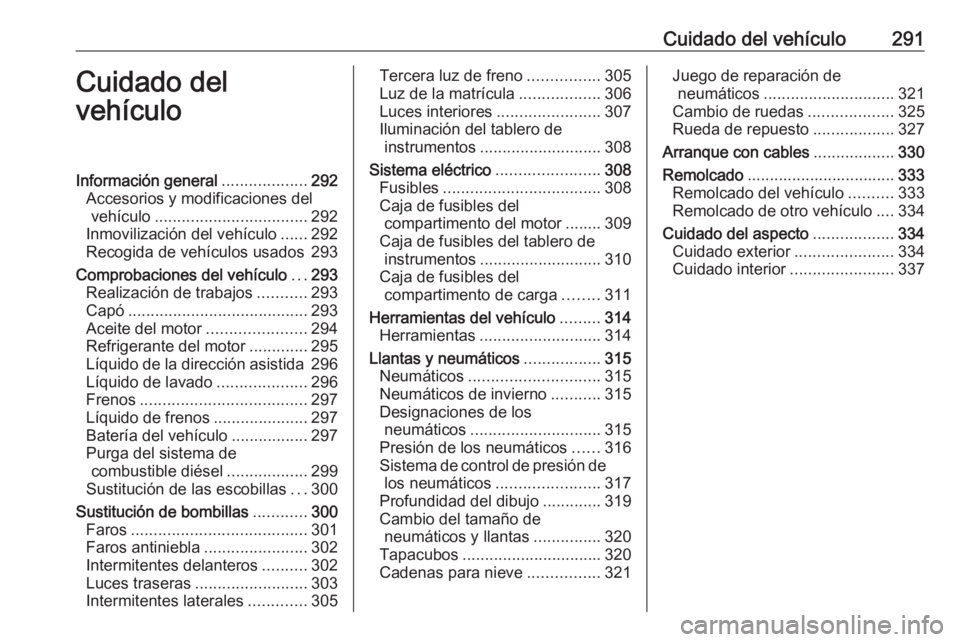 OPEL MOVANO_B 2020  Manual de Instrucciones (in Spanish) Cuidado del vehículo291Cuidado del
vehículoInformación general ...................292
Accesorios y modificaciones del vehículo .................................. 292
Inmovilización del vehículo 