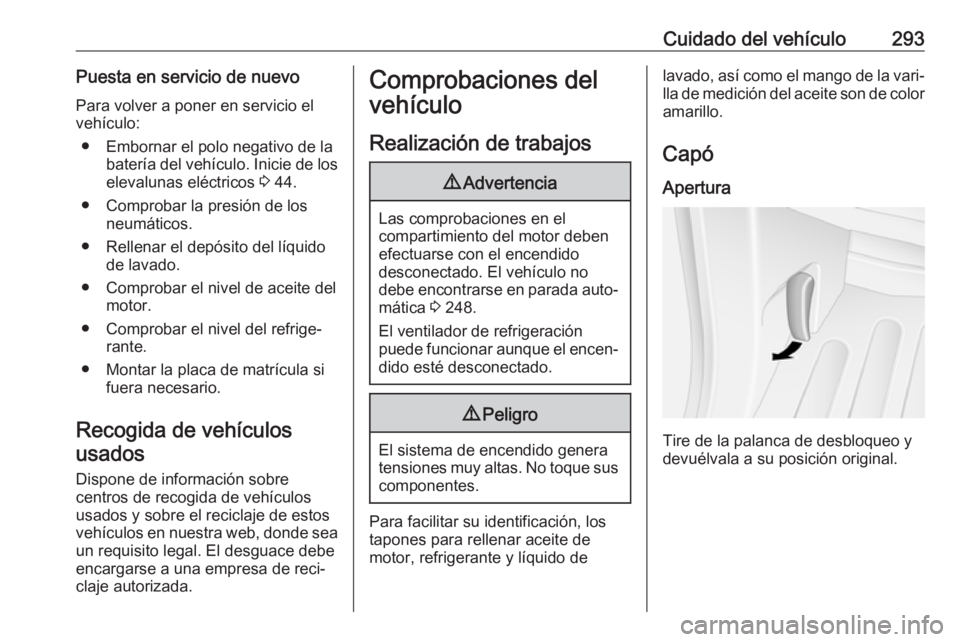 OPEL MOVANO_B 2020  Manual de Instrucciones (in Spanish) Cuidado del vehículo293Puesta en servicio de nuevoPara volver a poner en servicio el
vehículo:
● Embornar el polo negativo de la batería del vehículo. Inicie de loselevalunas eléctricos  3 44.
