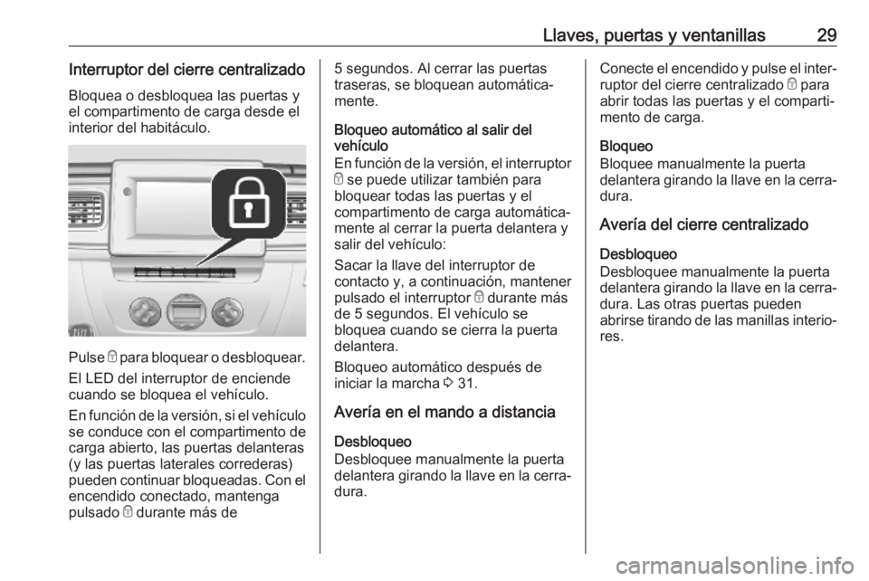 OPEL MOVANO_B 2020 Manual de Instrucciones (in Spanish) Llaves, puertas y ventanillas29Interruptor del cierre centralizadoBloquea o desbloquea las puertas y
el compartimento de carga desde el
interior del habitáculo.
Pulse e para bloquear o desbloquear.
OPEL MOVANO_B 2020 Manual de Instrucciones (in Spanish) Llaves, puertas y ventanillas29Interruptor del cierre centralizadoBloquea o desbloquea las puertas y
el compartimento de carga desde el
interior del habitáculo.
Pulse e para bloquear o desbloquear.
