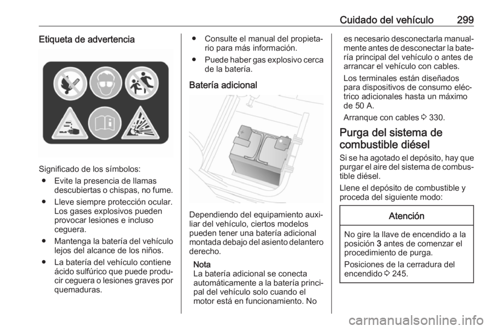 OPEL MOVANO_B 2020  Manual de Instrucciones (in Spanish) Cuidado del vehículo299Etiqueta de advertencia
Significado de los símbolos:● Evite la presencia de llamas descubiertas o chispas, no fume.
● Lleve siempre protección ocular. Los gases explosivo