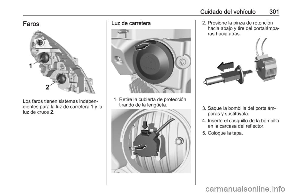 OPEL MOVANO_B 2020  Manual de Instrucciones (in Spanish) Cuidado del vehículo301Faros
Los faros tienen sistemas indepen‐
dientes para la luz de carretera  1 y la
luz de cruce  2.
Luz de carretera
1. Retire la cubierta de protección
tirando de la lengüe