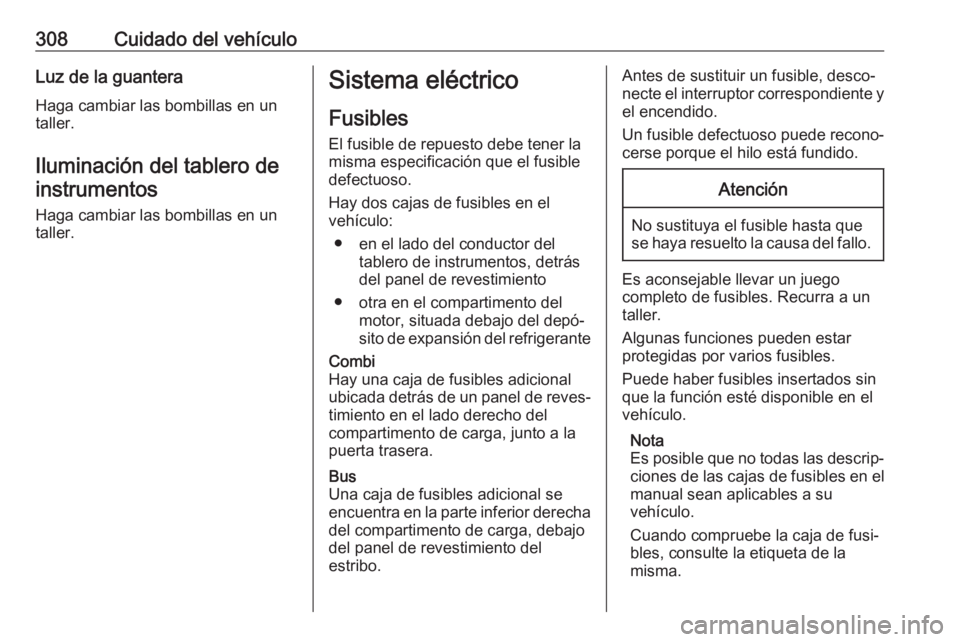 OPEL MOVANO_B 2020  Manual de Instrucciones (in Spanish) 308Cuidado del vehículoLuz de la guanteraHaga cambiar las bombillas en un
taller.
Iluminación del tablero de instrumentos
Haga cambiar las bombillas en un
taller.Sistema eléctrico
Fusibles
El fusib