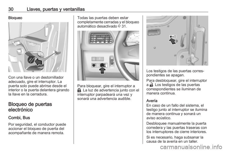 OPEL MOVANO_B 2020 Manual de Instrucciones (in Spanish) 30Llaves, puertas y ventanillasBloqueo
Con una llave o un destornillador
adecuado, gire el interruptor. La
puerta solo puede abrirse desde el
interior o la puerta delantera girando
la llave en la cerr OPEL MOVANO_B 2020 Manual de Instrucciones (in Spanish) 30Llaves, puertas y ventanillasBloqueo
Con una llave o un destornillador
adecuado, gire el interruptor. La
puerta solo puede abrirse desde el
interior o la puerta delantera girando
la llave en la cerr