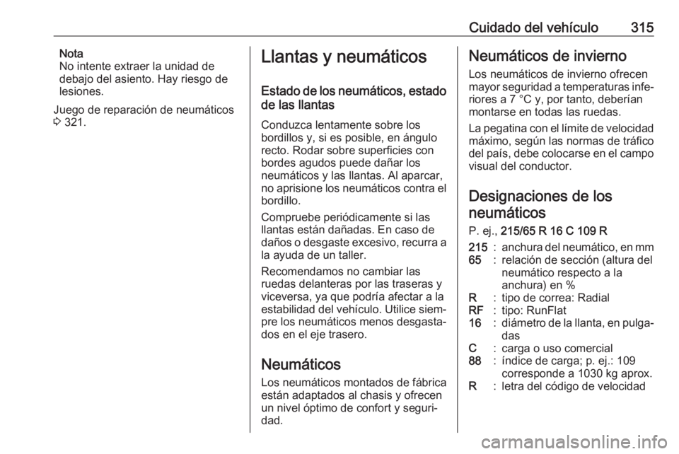 OPEL MOVANO_B 2020 Manual de Instrucciones (in Spanish) Cuidado del vehículo315Nota
No intente extraer la unidad de
debajo del asiento. Hay riesgo de
lesiones.
Juego de reparación de neumáticos
3 321.Llantas y neumáticos
Estado de los neumáticos, est OPEL MOVANO_B 2020 Manual de Instrucciones (in Spanish) Cuidado del vehículo315Nota
No intente extraer la unidad de
debajo del asiento. Hay riesgo de
lesiones.
Juego de reparación de neumáticos
3 321.Llantas y neumáticos
Estado de los neumáticos, est