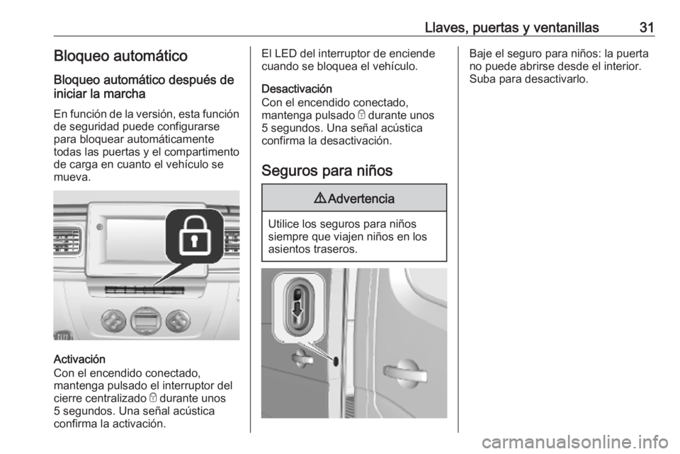 OPEL MOVANO_B 2020 Manual de Instrucciones (in Spanish) Llaves, puertas y ventanillas31Bloqueo automático
Bloqueo automático después de
iniciar la marcha
En función de la versión, esta función
de seguridad puede configurarse
para bloquear automática OPEL MOVANO_B 2020 Manual de Instrucciones (in Spanish) Llaves, puertas y ventanillas31Bloqueo automático
Bloqueo automático después de
iniciar la marcha
En función de la versión, esta función
de seguridad puede configurarse
para bloquear automática