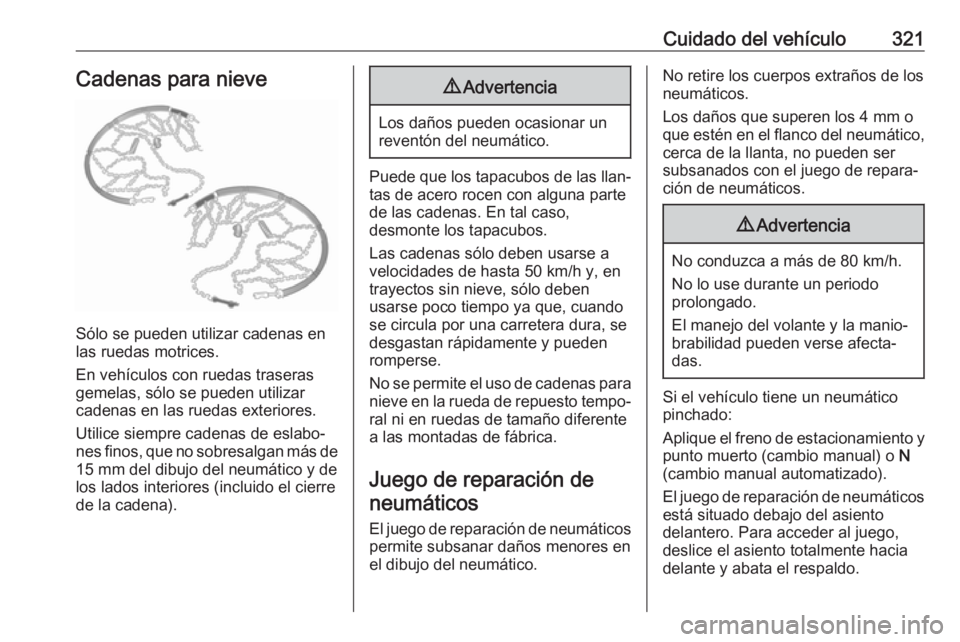 OPEL MOVANO_B 2020 Manual de Instrucciones (in Spanish) Cuidado del vehículo321Cadenas para nieve
Sólo se pueden utilizar cadenas en
las ruedas motrices.
En vehículos con ruedas traseras
gemelas, sólo se pueden utilizar
cadenas en las ruedas exteriores OPEL MOVANO_B 2020 Manual de Instrucciones (in Spanish) Cuidado del vehículo321Cadenas para nieve
Sólo se pueden utilizar cadenas en
las ruedas motrices.
En vehículos con ruedas traseras
gemelas, sólo se pueden utilizar
cadenas en las ruedas exteriores
