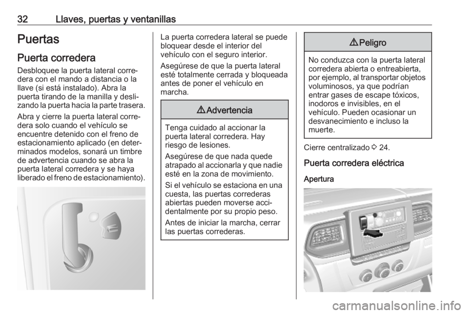 OPEL MOVANO_B 2020  Manual de Instrucciones (in Spanish) 32Llaves, puertas y ventanillasPuertas
Puerta corredera
Desbloquee la puerta lateral corre‐
dera con el mando a distancia o la llave (si está instalado). Abra la
puerta tirando de la manilla y desl