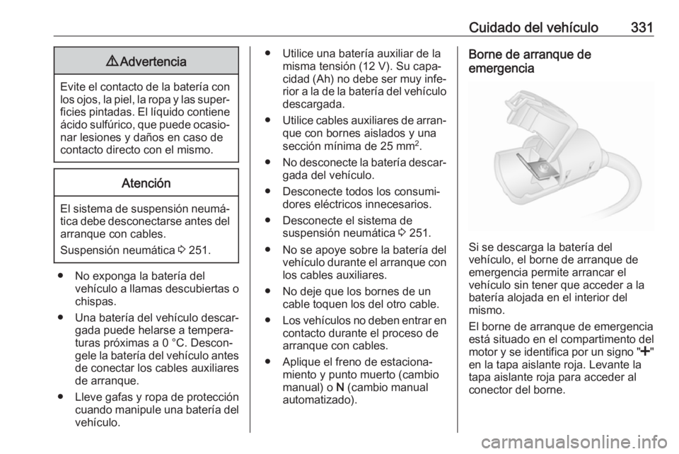 OPEL MOVANO_B 2020 Manual de Instrucciones (in Spanish) Cuidado del vehículo3319Advertencia
Evite el contacto de la batería con
los ojos, la piel, la ropa y las super‐ ficies pintadas. El líquido contieneácido sulfúrico, que puede ocasio‐
nar lesi OPEL MOVANO_B 2020 Manual de Instrucciones (in Spanish) Cuidado del vehículo3319Advertencia
Evite el contacto de la batería con
los ojos, la piel, la ropa y las super‐ ficies pintadas. El líquido contieneácido sulfúrico, que puede ocasio‐
nar lesi