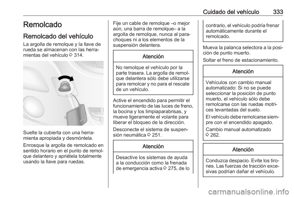 OPEL MOVANO_B 2020 Manual de Instrucciones (in Spanish) Cuidado del vehículo333Remolcado
Remolcado del vehículo
La argolla de remolque y la llave de
rueda se almacenan con las herra‐
mientas del vehículo 3 314.
Suelte la cubierta con una herra‐
mie OPEL MOVANO_B 2020 Manual de Instrucciones (in Spanish) Cuidado del vehículo333Remolcado
Remolcado del vehículo
La argolla de remolque y la llave de
rueda se almacenan con las herra‐
mientas del vehículo 3 314.
Suelte la cubierta con una herra‐
mie