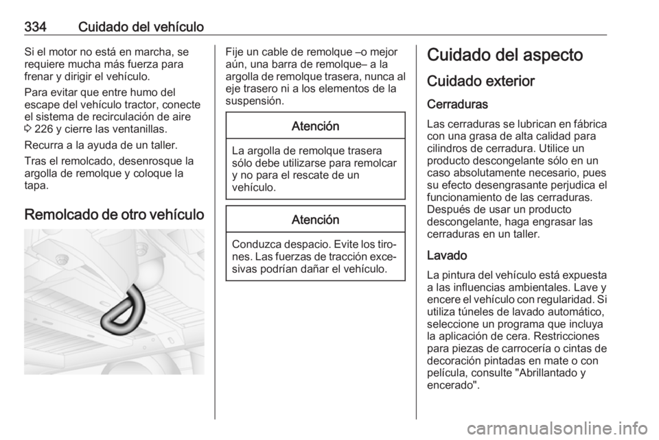 OPEL MOVANO_B 2020 Manual de Instrucciones (in Spanish) 334Cuidado del vehículoSi el motor no está en marcha, serequiere mucha más fuerza para
frenar y dirigir el vehículo.
Para evitar que entre humo del
escape del vehículo tractor, conecte
el sistema OPEL MOVANO_B 2020 Manual de Instrucciones (in Spanish) 334Cuidado del vehículoSi el motor no está en marcha, serequiere mucha más fuerza para
frenar y dirigir el vehículo.
Para evitar que entre humo del
escape del vehículo tractor, conecte
el sistema