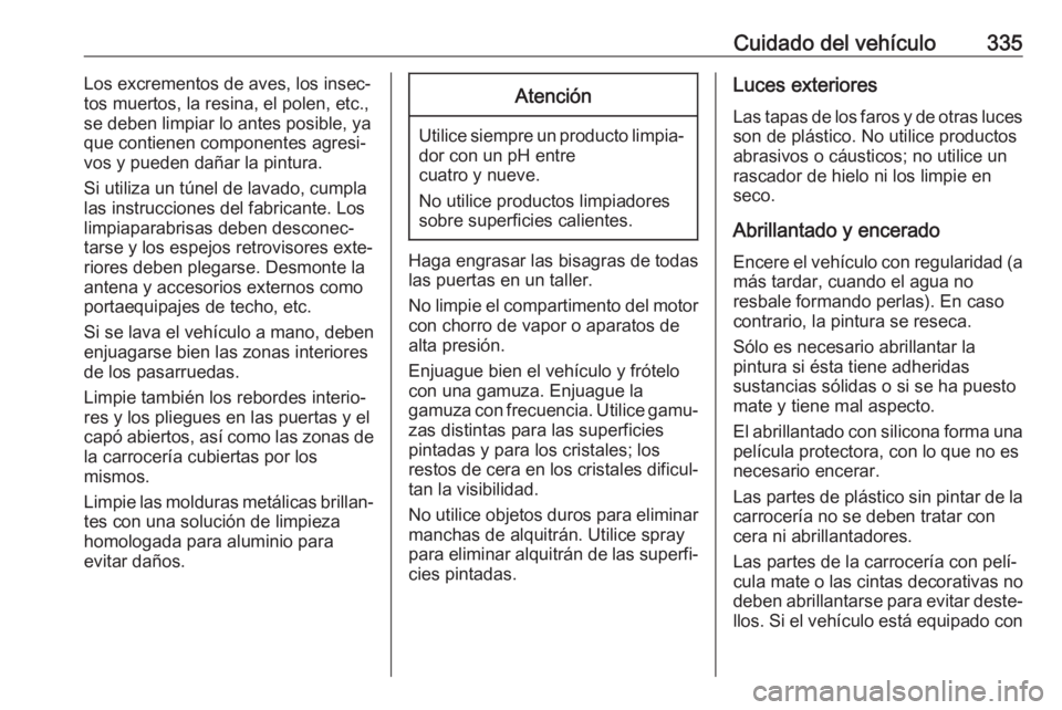 OPEL MOVANO_B 2020 Manual de Instrucciones (in Spanish) Cuidado del vehículo335Los excrementos de aves, los insec‐
tos muertos, la resina, el polen, etc., se deben limpiar lo antes posible, ya
que contienen componentes agresi‐
vos y pueden dañar la p OPEL MOVANO_B 2020 Manual de Instrucciones (in Spanish) Cuidado del vehículo335Los excrementos de aves, los insec‐
tos muertos, la resina, el polen, etc., se deben limpiar lo antes posible, ya
que contienen componentes agresi‐
vos y pueden dañar la p