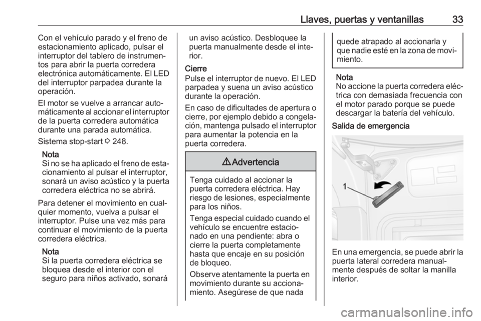 OPEL MOVANO_B 2020  Manual de Instrucciones (in Spanish) Llaves, puertas y ventanillas33Con el vehículo parado y el freno de
estacionamiento aplicado, pulsar el
interruptor del tablero de instrumen‐
tos para abrir la puerta corredera
electrónica automá