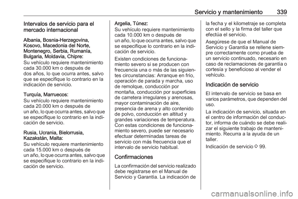 OPEL MOVANO_B 2020 Manual de Instrucciones (in Spanish) Servicio y mantenimiento339Intervalos de servicio para el
mercado internacional
Albania, Bosnia-Herzegovina,
Kosovo, Macedonia del Norte,
Montenegro, Serbia, Rumanía,
Bulgaria, Moldavia, Chipre:
Su v OPEL MOVANO_B 2020 Manual de Instrucciones (in Spanish) Servicio y mantenimiento339Intervalos de servicio para el
mercado internacional
Albania, Bosnia-Herzegovina,
Kosovo, Macedonia del Norte,
Montenegro, Serbia, Rumanía,
Bulgaria, Moldavia, Chipre:
Su v