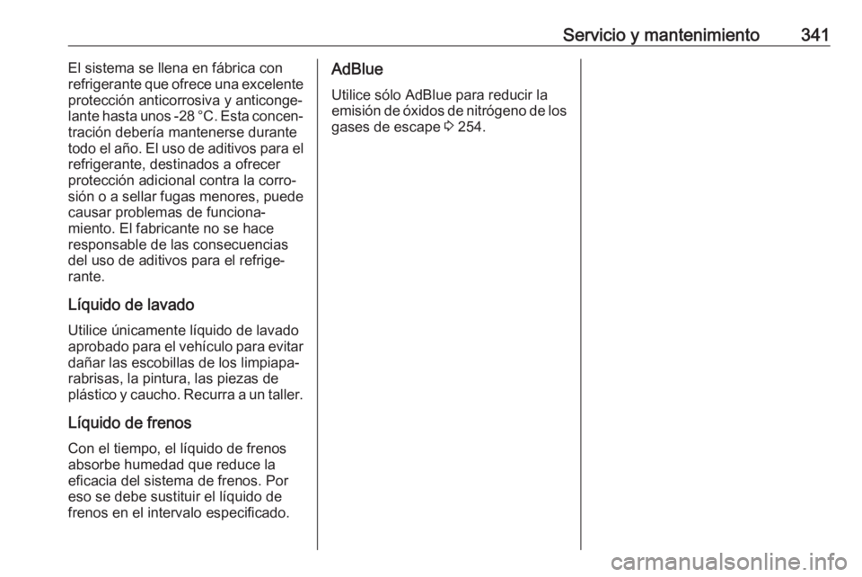 OPEL MOVANO_B 2020  Manual de Instrucciones (in Spanish) Servicio y mantenimiento341El sistema se llena en fábrica con
refrigerante que ofrece una excelente
protección anticorrosiva y anticonge‐
lante hasta unos -28 °C. Esta concen‐
tración debería