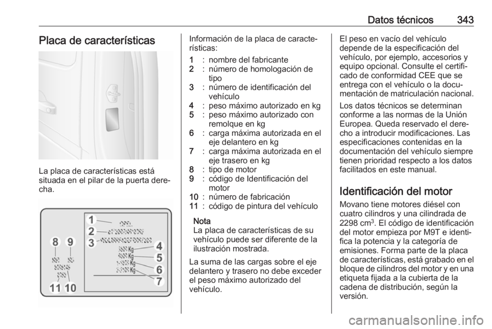 OPEL MOVANO_B 2020 Manual de Instrucciones (in Spanish) Datos técnicos343Placa de características
La placa de características está
situada en el pilar de la puerta dere‐
cha.
Información de la placa de caracte‐
rísticas:1:nombre del fabricante2:n OPEL MOVANO_B 2020 Manual de Instrucciones (in Spanish) Datos técnicos343Placa de características
La placa de características está
situada en el pilar de la puerta dere‐
cha.
Información de la placa de caracte‐
rísticas:1:nombre del fabricante2:n