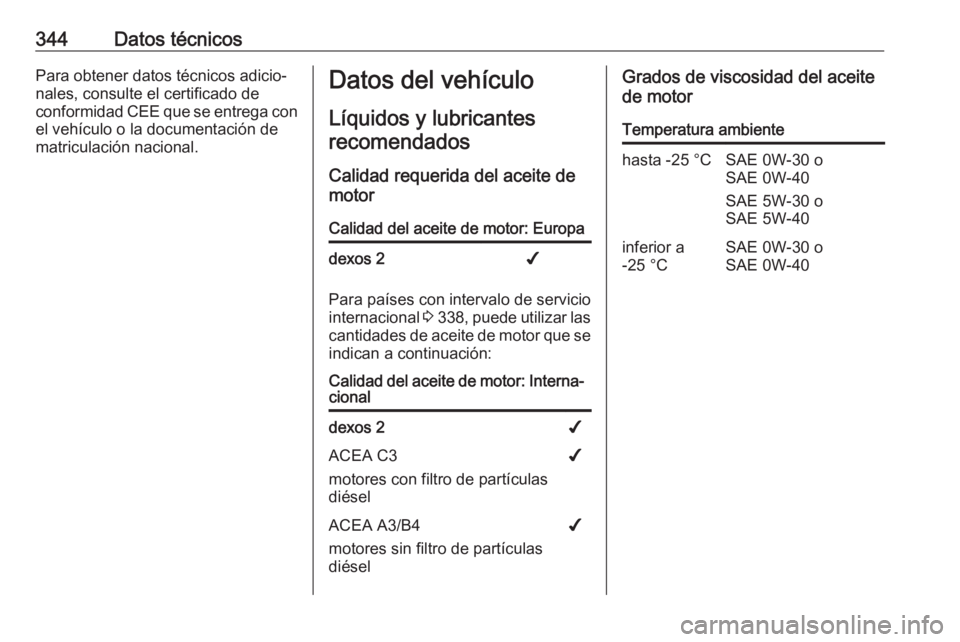 OPEL MOVANO_B 2020 Manual de Instrucciones (in Spanish) 344Datos técnicosPara obtener datos técnicos adicio‐
nales, consulte el certificado de
conformidad CEE que se entrega con el vehículo o la documentación de
matriculación nacional.Datos del veh OPEL MOVANO_B 2020 Manual de Instrucciones (in Spanish) 344Datos técnicosPara obtener datos técnicos adicio‐
nales, consulte el certificado de
conformidad CEE que se entrega con el vehículo o la documentación de
matriculación nacional.Datos del veh