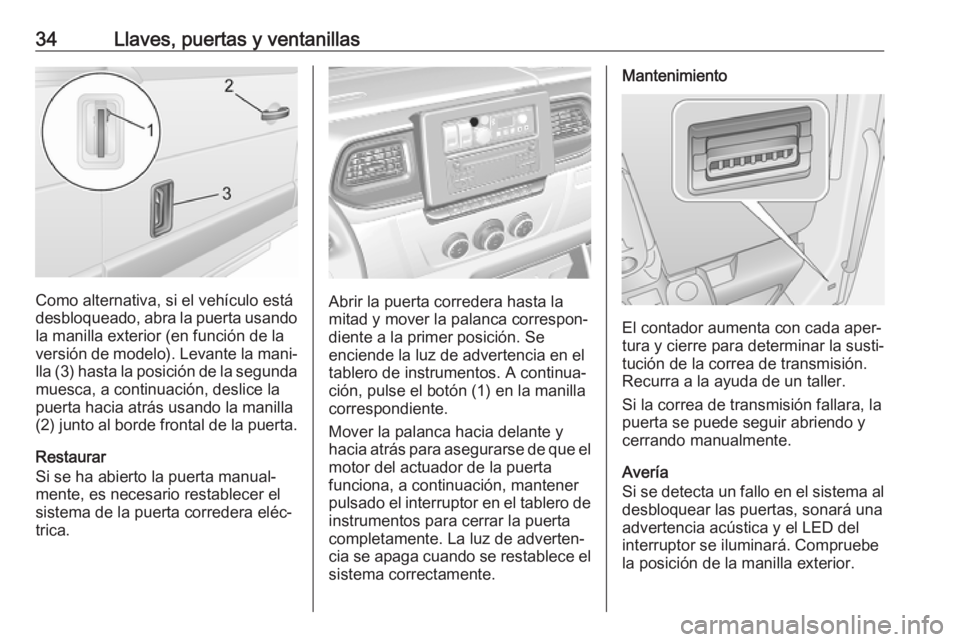 OPEL MOVANO_B 2020  Manual de Instrucciones (in Spanish) 34Llaves, puertas y ventanillas
Como alternativa, si el vehículo está
desbloqueado, abra la puerta usando la manilla exterior (en función de la
versión de modelo). Levante la mani‐
lla (3) hasta