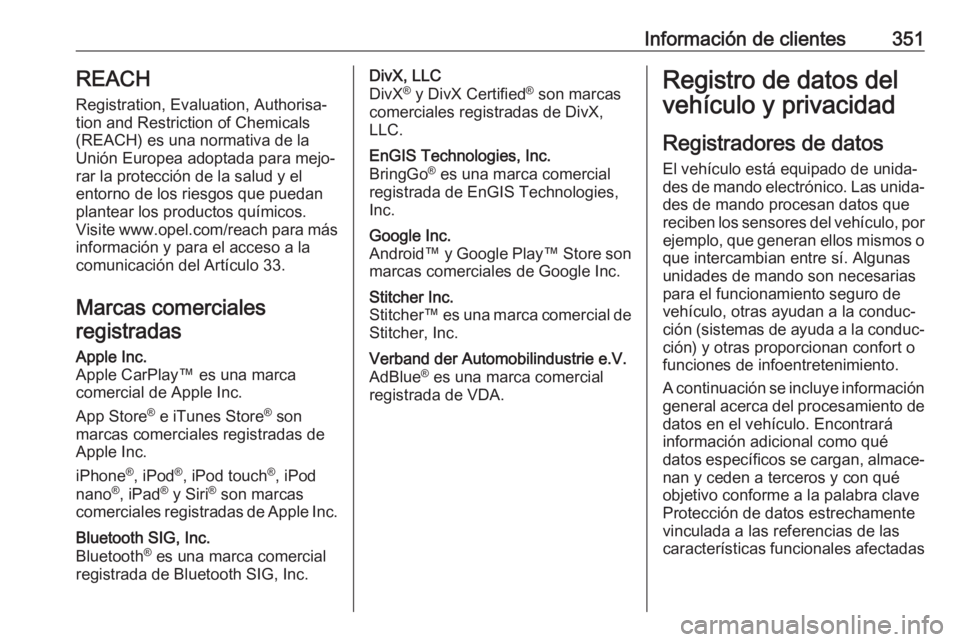 OPEL MOVANO_B 2020  Manual de Instrucciones (in Spanish) Información de clientes351REACH
Registration, Evaluation, Authorisa‐
tion and Restriction of Chemicals (REACH) es una normativa de la
Unión Europea adoptada para mejo‐
rar la protección de la s