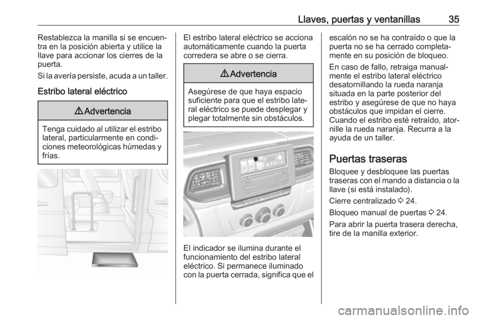 OPEL MOVANO_B 2020  Manual de Instrucciones (in Spanish) Llaves, puertas y ventanillas35Restablezca la manilla si se encuen‐
tra en la posición abierta y utilice la
llave para accionar los cierres de la
puerta.
Si la avería persiste, acuda a un taller.
