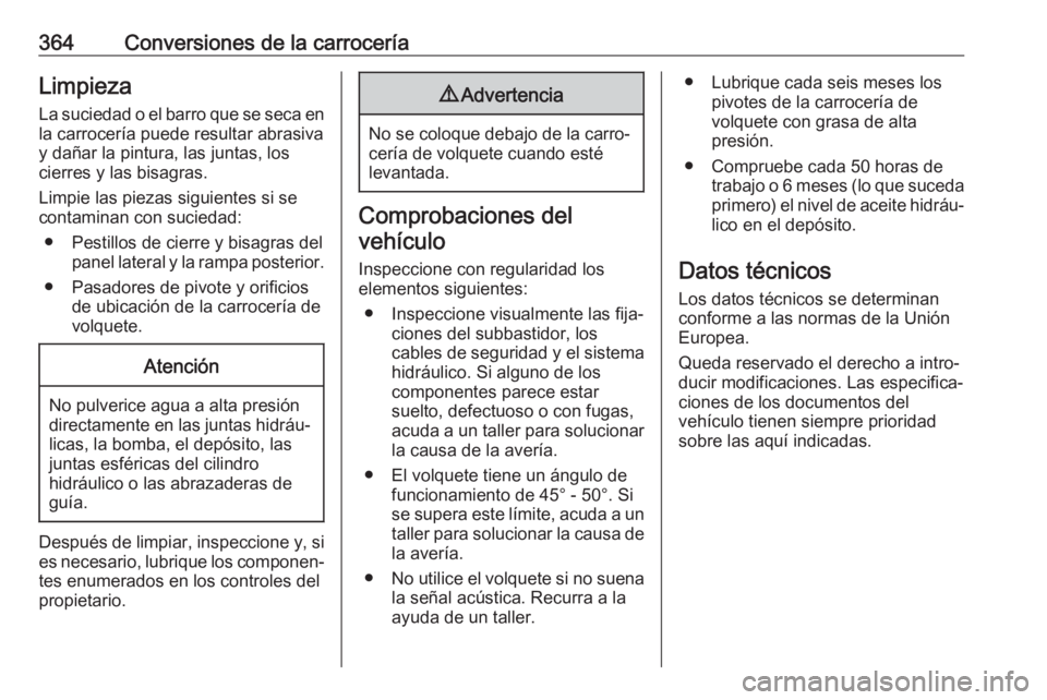 OPEL MOVANO_B 2020 Manual de Instrucciones (in Spanish) 364Conversiones de la carroceríaLimpiezaLa suciedad o el barro que se seca en
la carrocería puede resultar abrasiva
y dañar la pintura, las juntas, los
cierres y las bisagras.
Limpie las piezas sig OPEL MOVANO_B 2020 Manual de Instrucciones (in Spanish) 364Conversiones de la carroceríaLimpiezaLa suciedad o el barro que se seca en
la carrocería puede resultar abrasiva
y dañar la pintura, las juntas, los
cierres y las bisagras.
Limpie las piezas sig