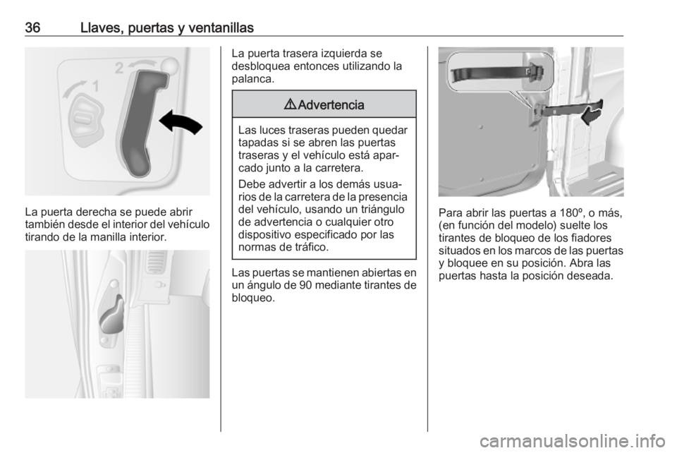 OPEL MOVANO_B 2020  Manual de Instrucciones (in Spanish) 36Llaves, puertas y ventanillas
La puerta derecha se puede abrir
también desde el interior del vehículo tirando de la manilla interior.
La puerta trasera izquierda se
desbloquea entonces utilizando 