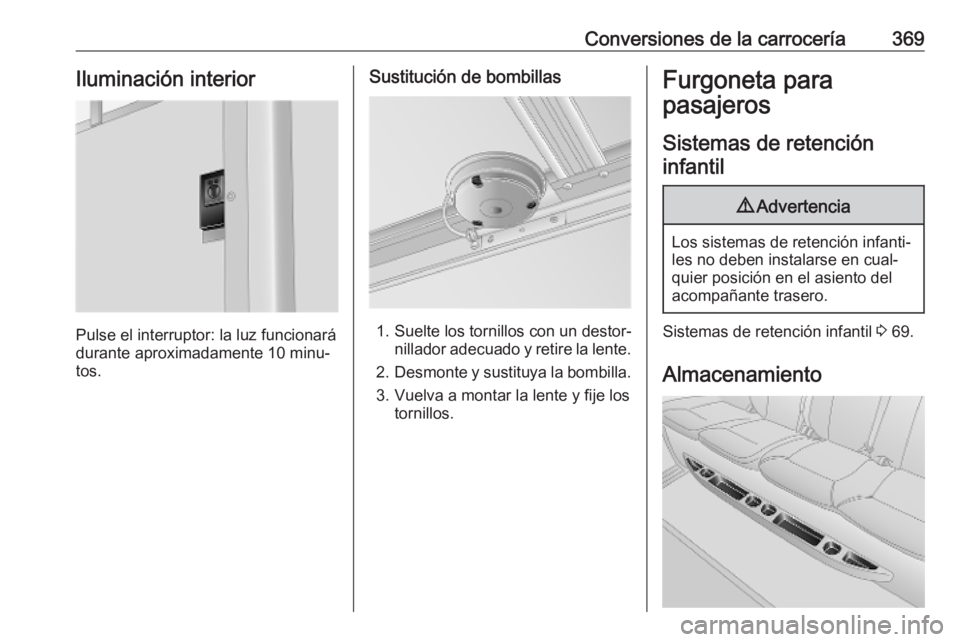 OPEL MOVANO_B 2020 Manual de Instrucciones (in Spanish) Conversiones de la carrocería369Iluminación interior
Pulse el interruptor: la luz funcionará
durante aproximadamente 10 minu‐
tos.
Sustitución de bombillas
1. Suelte los tornillos con un destor OPEL MOVANO_B 2020 Manual de Instrucciones (in Spanish) Conversiones de la carrocería369Iluminación interior
Pulse el interruptor: la luz funcionará
durante aproximadamente 10 minu‐
tos.
Sustitución de bombillas
1. Suelte los tornillos con un destor
