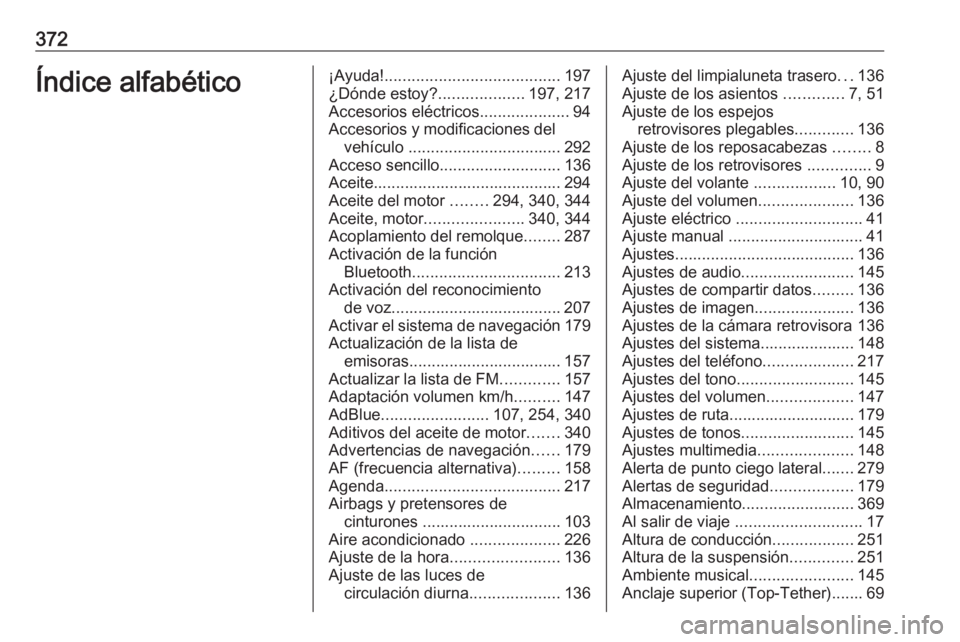OPEL MOVANO_B 2020  Manual de Instrucciones (in Spanish) 372Índice alfabético¡Ayuda!....................................... 197
¿Dónde estoy? ...................197, 217
Accesorios eléctricos ....................94
Accesorios y modificaciones del veh�