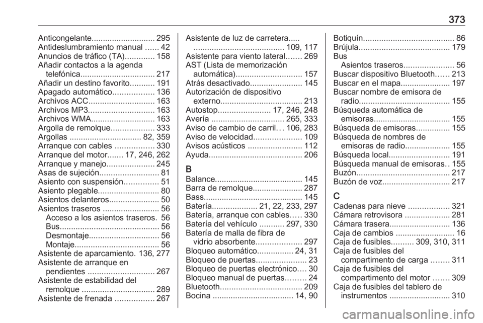 OPEL MOVANO_B 2020  Manual de Instrucciones (in Spanish) 373Anticongelante............................ 295
Antideslumbramiento manual  ......42
Anuncios de tráfico (TA) .............158
Añadir contactos a la agenda telefónica ............................