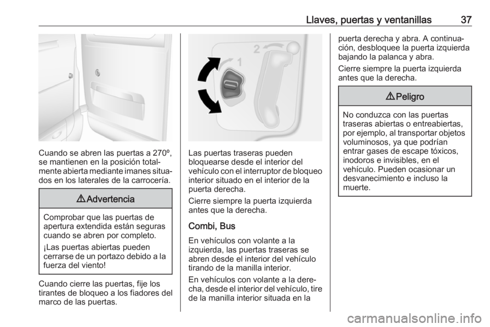 OPEL MOVANO_B 2020  Manual de Instrucciones (in Spanish) Llaves, puertas y ventanillas37
Cuando se abren las puertas a 270º,
se mantienen en la posición total‐
mente abierta mediante imanes situa‐
dos en los laterales de la carrocería.
9 Advertencia
