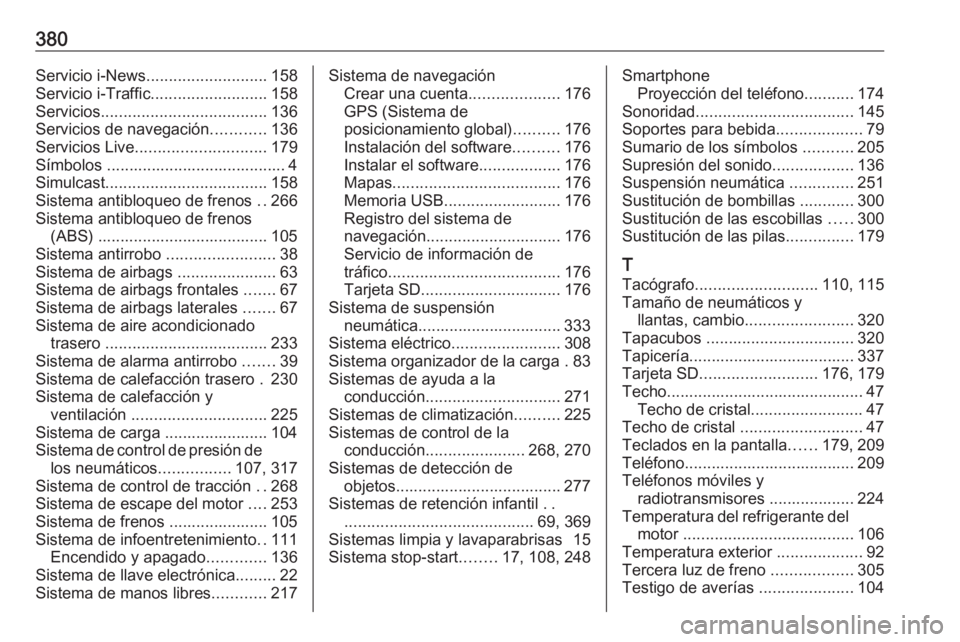 OPEL MOVANO_B 2020  Manual de Instrucciones (in Spanish) 380Servicio i-News........................... 158
Servicio i-Traffic .......................... 158
Servicios ..................................... 136
Servicios de navegación ............136
Servici