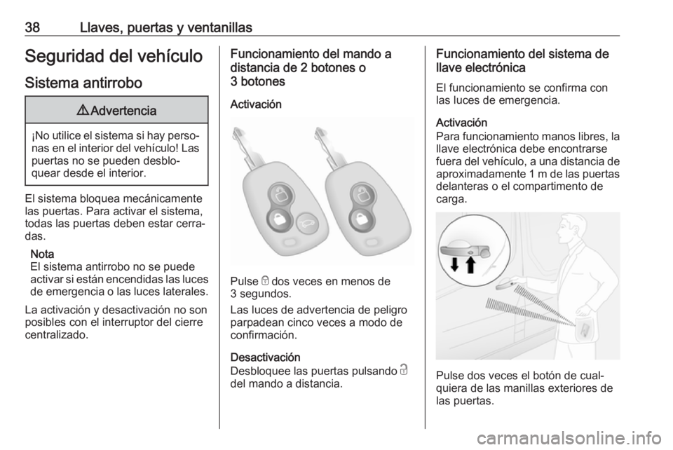 OPEL MOVANO_B 2020  Manual de Instrucciones (in Spanish) 38Llaves, puertas y ventanillasSeguridad del vehículo
Sistema antirrobo9 Advertencia
¡No utilice el sistema si hay perso‐
nas en el interior del vehículo! Laspuertas no se pueden desblo‐
quear 