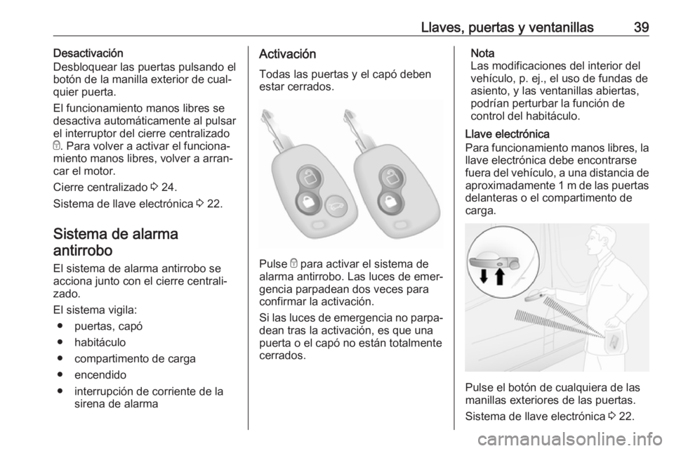 OPEL MOVANO_B 2020  Manual de Instrucciones (in Spanish) Llaves, puertas y ventanillas39Desactivación
Desbloquear las puertas pulsando el
botón de la manilla exterior de cual‐
quier puerta.
El funcionamiento manos libres se
desactiva automáticamente al
