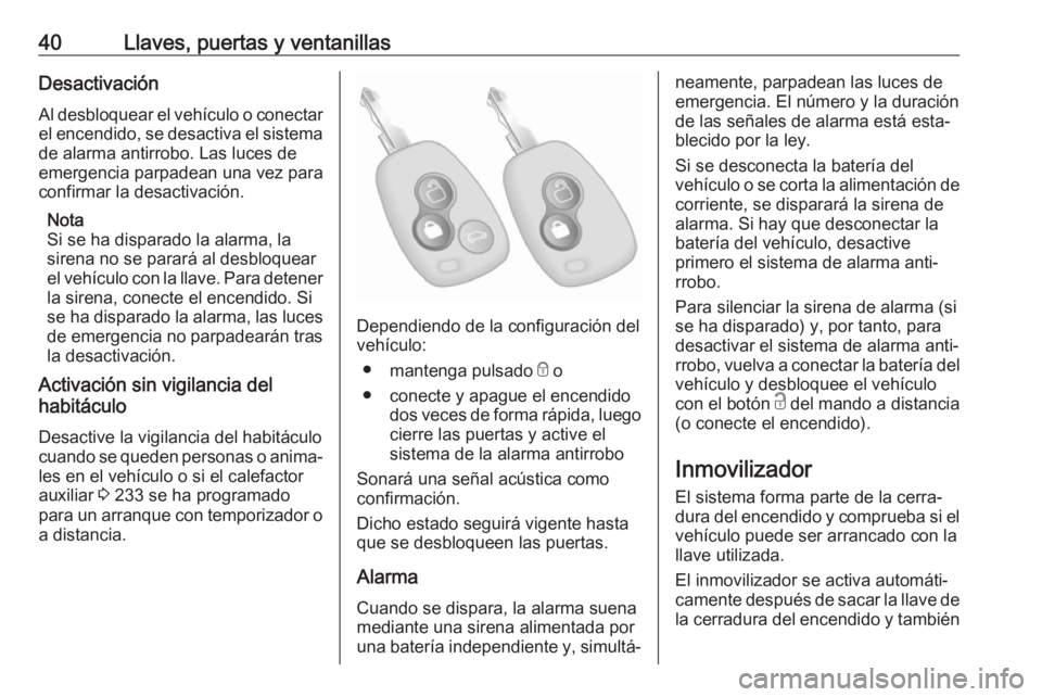 OPEL MOVANO_B 2020  Manual de Instrucciones (in Spanish) 40Llaves, puertas y ventanillasDesactivación
Al desbloquear el vehículo o conectar el encendido, se desactiva el sistema
de alarma antirrobo. Las luces de
emergencia parpadean una vez para
confirmar