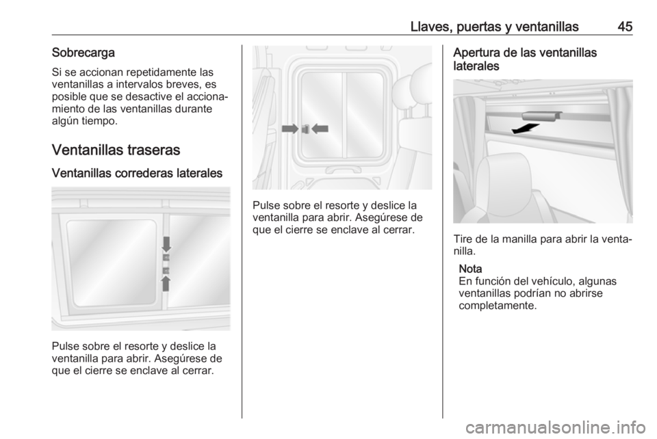 OPEL MOVANO_B 2020  Manual de Instrucciones (in Spanish) Llaves, puertas y ventanillas45SobrecargaSi se accionan repetidamente las
ventanillas a intervalos breves, es
posible que se desactive el acciona‐
miento de las ventanillas durante
algún tiempo.
Ve