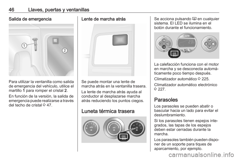 OPEL MOVANO_B 2020  Manual de Instrucciones (in Spanish) 46Llaves, puertas y ventanillasSalida de emergencia
Para utilizar la ventanilla como salidade emergencia del vehículo, utilice el
martillo  1 para romper el cristal  2.
En función de la versión, la