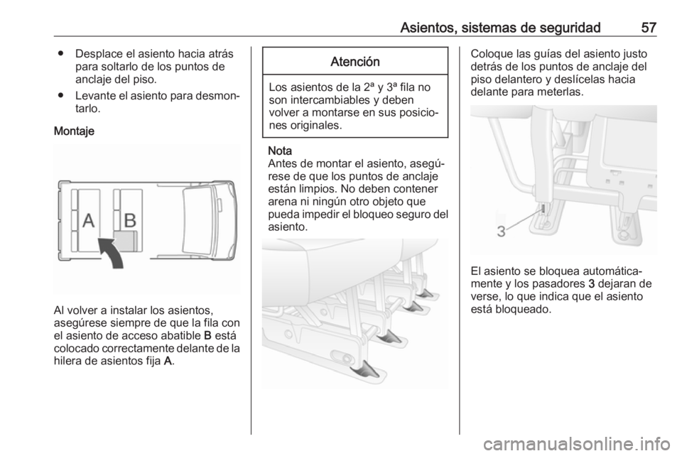 OPEL MOVANO_B 2020 Manual de Instrucciones (in Spanish) Asientos, sistemas de seguridad57● Desplace el asiento hacia atráspara soltarlo de los puntos de
anclaje del piso.
● Levante el asiento para desmon‐
tarlo.
Montaje
Al volver a instalar los asie OPEL MOVANO_B 2020 Manual de Instrucciones (in Spanish) Asientos, sistemas de seguridad57● Desplace el asiento hacia atráspara soltarlo de los puntos de
anclaje del piso.
● Levante el asiento para desmon‐
tarlo.
Montaje
Al volver a instalar los asie