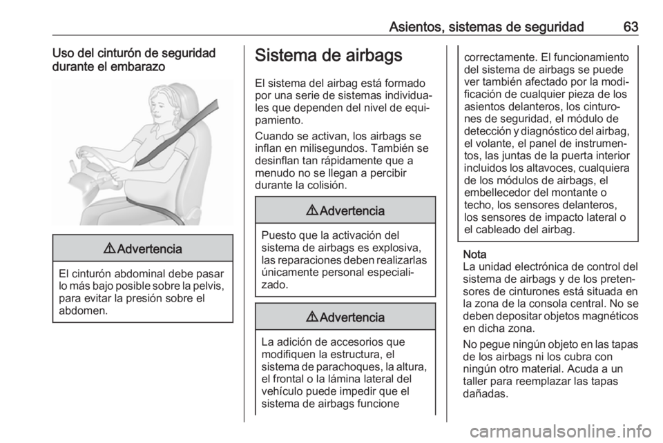OPEL MOVANO_B 2020 Manual de Instrucciones (in Spanish) Asientos, sistemas de seguridad63Uso del cinturón de seguridad
durante el embarazo9 Advertencia
El cinturón abdominal debe pasar
lo más bajo posible sobre la pelvis, para evitar la presión sobre e OPEL MOVANO_B 2020 Manual de Instrucciones (in Spanish) Asientos, sistemas de seguridad63Uso del cinturón de seguridad
durante el embarazo9 Advertencia
El cinturón abdominal debe pasar
lo más bajo posible sobre la pelvis, para evitar la presión sobre e