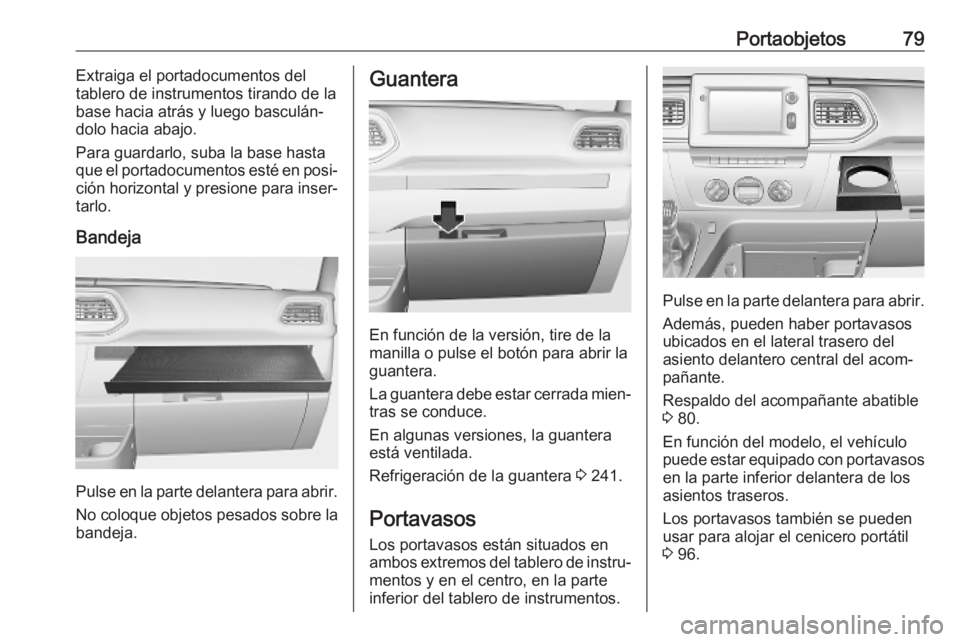 OPEL MOVANO_B 2020 Manual de Instrucciones (in Spanish) Portaobjetos79Extraiga el portadocumentos del
tablero de instrumentos tirando de la
base hacia atrás y luego basculán‐
dolo hacia abajo.
Para guardarlo, suba la base hasta
que el portadocumentos e OPEL MOVANO_B 2020 Manual de Instrucciones (in Spanish) Portaobjetos79Extraiga el portadocumentos del
tablero de instrumentos tirando de la
base hacia atrás y luego basculán‐
dolo hacia abajo.
Para guardarlo, suba la base hasta
que el portadocumentos e