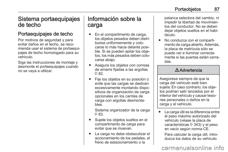 OPEL MOVANO_B 2020 Manual de Instrucciones (in Spanish) Portaobjetos87Sistema portaequipajes
de techo
Portaequipajes de techo Por motivos de seguridad y para
evitar daños en el techo, se reco‐
mienda usar el sistema de portaequi‐
pajes de techo homolo OPEL MOVANO_B 2020 Manual de Instrucciones (in Spanish) Portaobjetos87Sistema portaequipajes
de techo
Portaequipajes de techo Por motivos de seguridad y para
evitar daños en el techo, se reco‐
mienda usar el sistema de portaequi‐
pajes de techo homolo