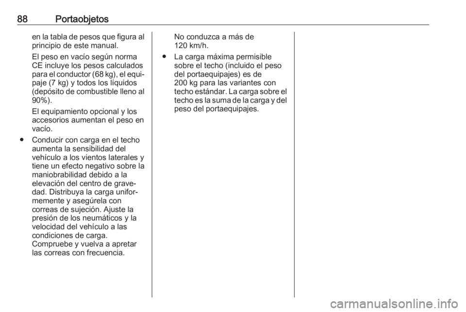 OPEL MOVANO_B 2020 Manual de Instrucciones (in Spanish) 88Portaobjetosen la tabla de pesos que figura alprincipio de este manual.
El peso en vacío según norma
CE incluye los pesos calculados
para el conductor (68 kg), el equi‐
paje (7 kg) y todos los l OPEL MOVANO_B 2020 Manual de Instrucciones (in Spanish) 88Portaobjetosen la tabla de pesos que figura alprincipio de este manual.
El peso en vacío según norma
CE incluye los pesos calculados
para el conductor (68 kg), el equi‐
paje (7 kg) y todos los l