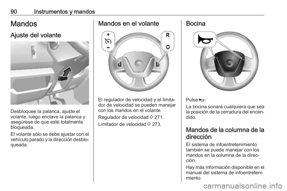 OPEL MOVANO_B 2020 Manual de Instrucciones (in Spanish) 90Instrumentos y mandosMandos
Ajuste del volante
Desbloquee la palanca, ajuste el
volante, luego enclave la palanca y
asegúrese de que esté totalmente
bloqueada.
El volante sólo se debe ajustar con OPEL MOVANO_B 2020 Manual de Instrucciones (in Spanish) 90Instrumentos y mandosMandos
Ajuste del volante
Desbloquee la palanca, ajuste el
volante, luego enclave la palanca y
asegúrese de que esté totalmente
bloqueada.
El volante sólo se debe ajustar con