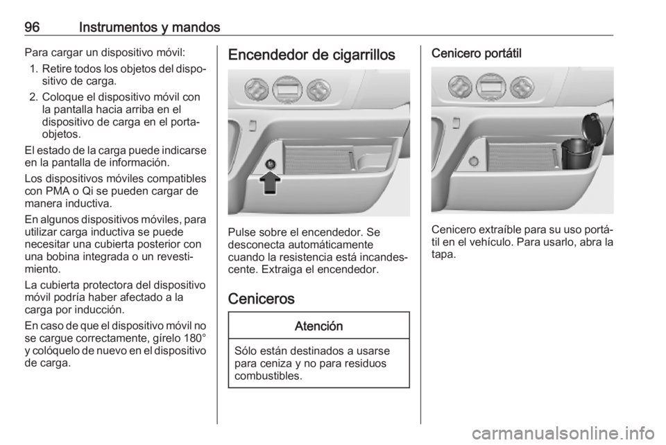 OPEL MOVANO_B 2020 Manual de Instrucciones (in Spanish) 96Instrumentos y mandosPara cargar un dispositivo móvil:1. Retire todos los objetos del dispo‐
sitivo de carga.
2. Coloque el dispositivo móvil con la pantalla hacia arriba en eldispositivo de car OPEL MOVANO_B 2020 Manual de Instrucciones (in Spanish) 96Instrumentos y mandosPara cargar un dispositivo móvil:1. Retire todos los objetos del dispo‐
sitivo de carga.
2. Coloque el dispositivo móvil con la pantalla hacia arriba en eldispositivo de car
