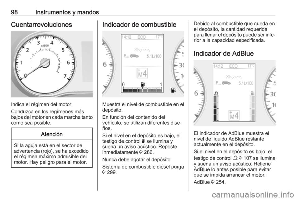 OPEL MOVANO_B 2020  Manual de Instrucciones (in Spanish) 98Instrumentos y mandosCuentarrevoluciones
Indica el régimen del motor.
Conduzca en los regímenes más
bajos del motor en cada marcha tanto como sea posible.
Atención
Si la aguja está en el sector