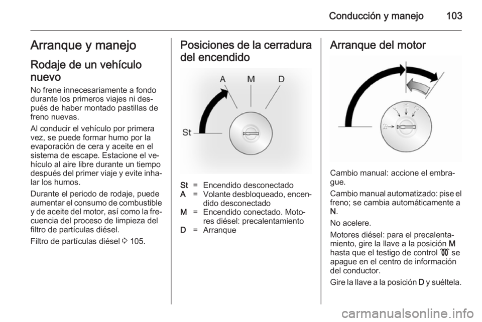 OPEL VIVARO 2014 Manual de Instrucciones (in Spanish) Conducción y manejo103Arranque y manejo
Rodaje de un vehículo
nuevo No frene innecesariamente a fondo
durante los primeros viajes ni des‐
pués de haber montado pastillas de
freno nuevas.
Al condu OPEL VIVARO 2014 Manual de Instrucciones (in Spanish) Conducción y manejo103Arranque y manejo
Rodaje de un vehículo
nuevo No frene innecesariamente a fondo
durante los primeros viajes ni des‐
pués de haber montado pastillas de
freno nuevas.
Al condu