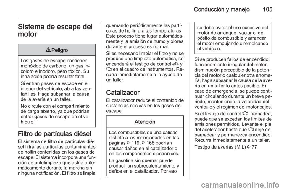 OPEL VIVARO 2014 Manual de Instrucciones (in Spanish) Conducción y manejo105Sistema de escape del
motor9 Peligro
Los gases de escape contienen
monóxido de carbono, un gas in‐
coloro e inodoro, pero tóxico. Su
inhalación podría resultar fatal.
Si e OPEL VIVARO 2014 Manual de Instrucciones (in Spanish) Conducción y manejo105Sistema de escape del
motor9 Peligro
Los gases de escape contienen
monóxido de carbono, un gas in‐
coloro e inodoro, pero tóxico. Su
inhalación podría resultar fatal.
Si e