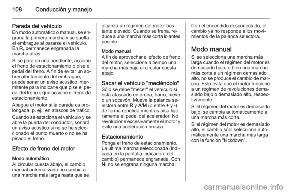 OPEL VIVARO 2014 Manual de Instrucciones (in Spanish) 108Conducción y manejo
Parada del vehículoEn modo automático o manual, se en‐ grana la primera marcha y se suelta
el embrague al pararse el vehículo.
En R, permanece engranada la
marcha atrás. OPEL VIVARO 2014 Manual de Instrucciones (in Spanish) 108Conducción y manejo
Parada del vehículoEn modo automático o manual, se en‐ grana la primera marcha y se suelta
el embrague al pararse el vehículo.
En R, permanece engranada la
marcha atrás.