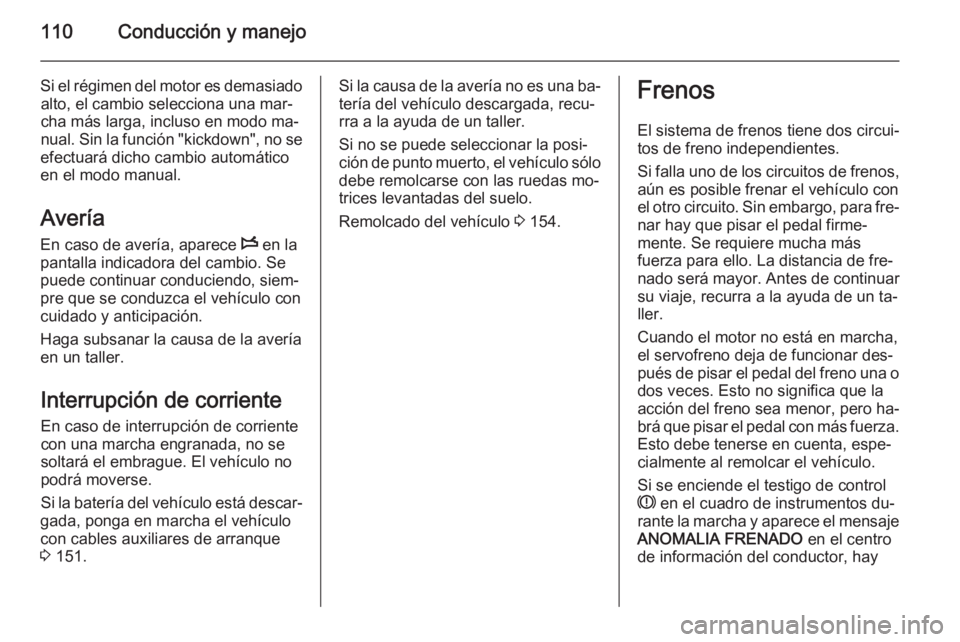OPEL VIVARO 2014 Manual de Instrucciones (in Spanish) 110Conducción y manejo
Si el régimen del motor es demasiadoalto, el cambio selecciona una mar‐
cha más larga, incluso en modo ma‐
nual. Sin la función "kickdown", no se
efectuará dich OPEL VIVARO 2014 Manual de Instrucciones (in Spanish) 110Conducción y manejo
Si el régimen del motor es demasiadoalto, el cambio selecciona una mar‐
cha más larga, incluso en modo ma‐
nual. Sin la función "kickdown", no se
efectuará dich